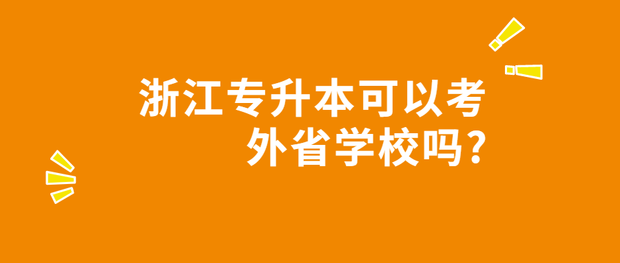 浙江专升本可以考外省学校吗?