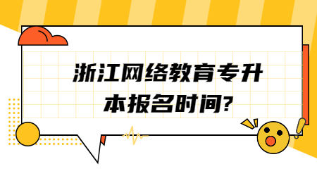 浙江网络教育专升本报名时间?