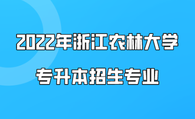 2022年浙江农林大学专升本招生专业（预计）.png