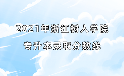 2021年浙江树人学院专升本录取分数线.png