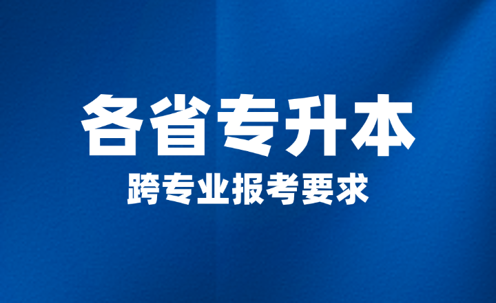 各省专升本跨专业报考要求