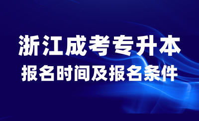 2024年浙江成考专升本报名时间什么时候？报名需要什么条件？