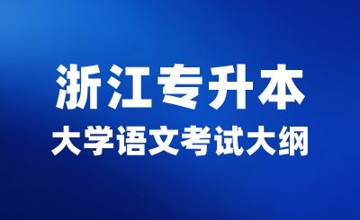 2025年浙江专升本大学语文考试大纲及文常知识汇总