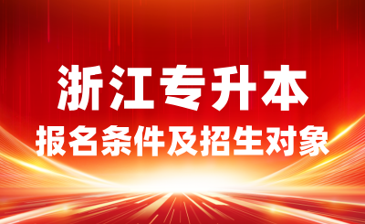 2025年浙江专升本报名条件是什么？招生对象有哪些？