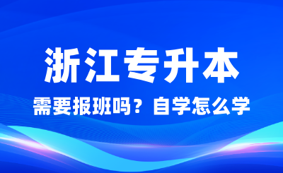 浙江专升本需要报班吗？自学怎么学？