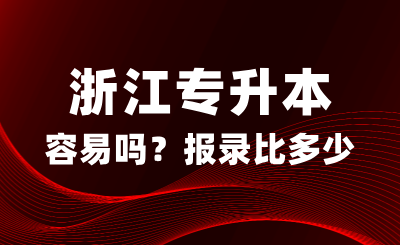 浙江专升本真的容易吗？报录比多少？