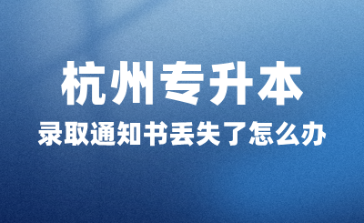 杭州专升本录取通知书丢失了怎么办？