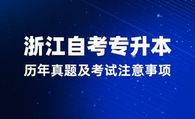 2024年10月浙江自考专升本历年真题及考试注意事项