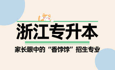 盘点浙江专升本家长眼中的“香饽饽”招生专业，学生很后悔